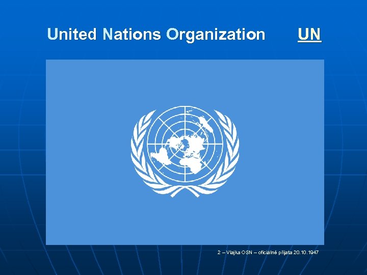 United Nations Organization UN 2 – Vlajka OSN – oficiálně přijata 20. 1947 