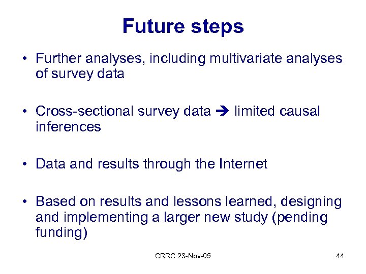 Future steps • Further analyses, including multivariate analyses of survey data • Cross-sectional survey