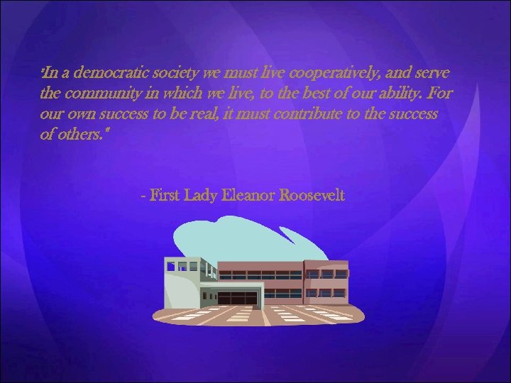 "In a democratic society we must live cooperatively, and serve the community in which