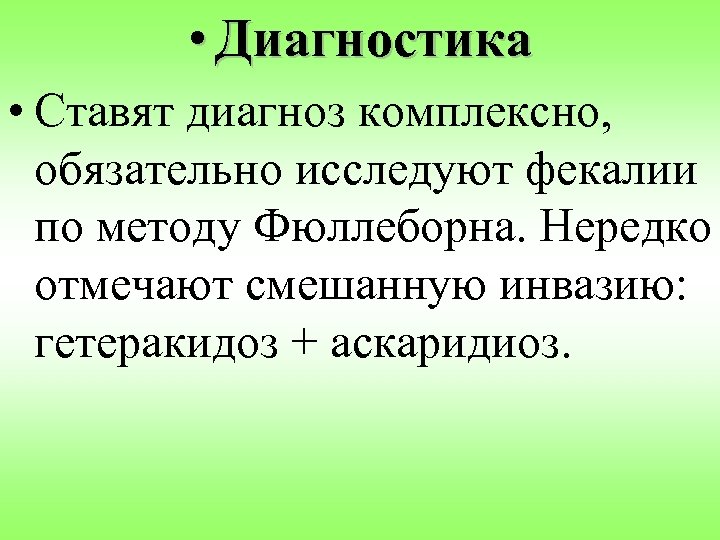  • Диагностика • Ставят диагноз комплексно, обязательно исследуют фекалии по методу Фюллеборна. Нередко