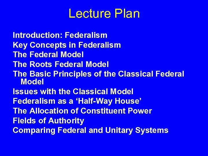 Lecture Plan Introduction: Federalism Key Concepts in Federalism The Federal Model The Roots Federal