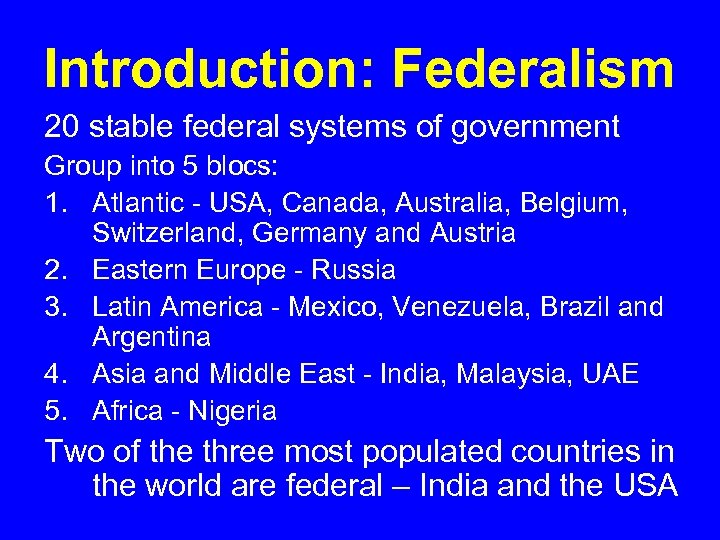 Introduction: Federalism 20 stable federal systems of government Group into 5 blocs: 1. Atlantic