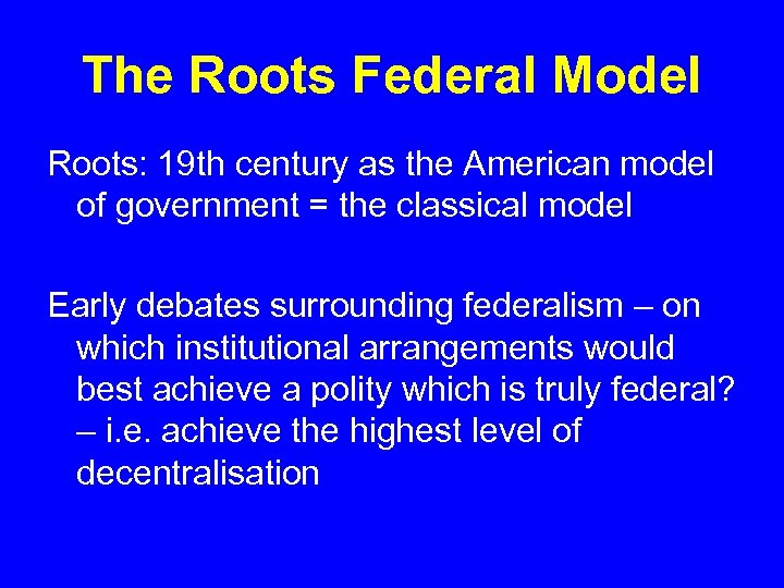 The Roots Federal Model Roots: 19 th century as the American model of government