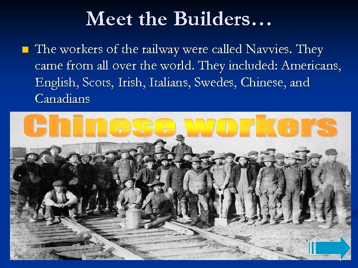 Meet the Builders… n The workers of the railway were called Navvies. They came