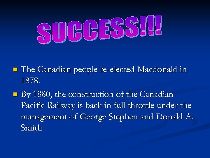 The Canadian people re-elected Macdonald in 1878. n By 1880, the construction of the