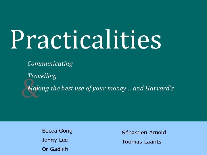 Practicalities Communicating & Travelling Making the best use of your money… and Harvard's Becca