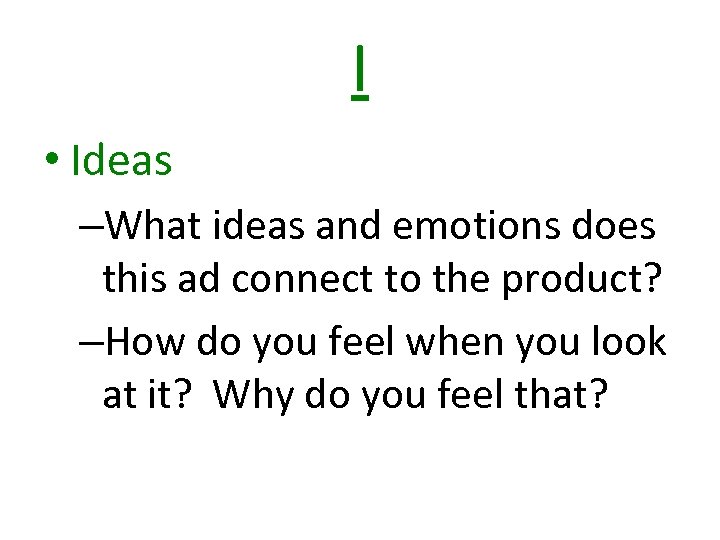 I • Ideas –What ideas and emotions does this ad connect to the product?