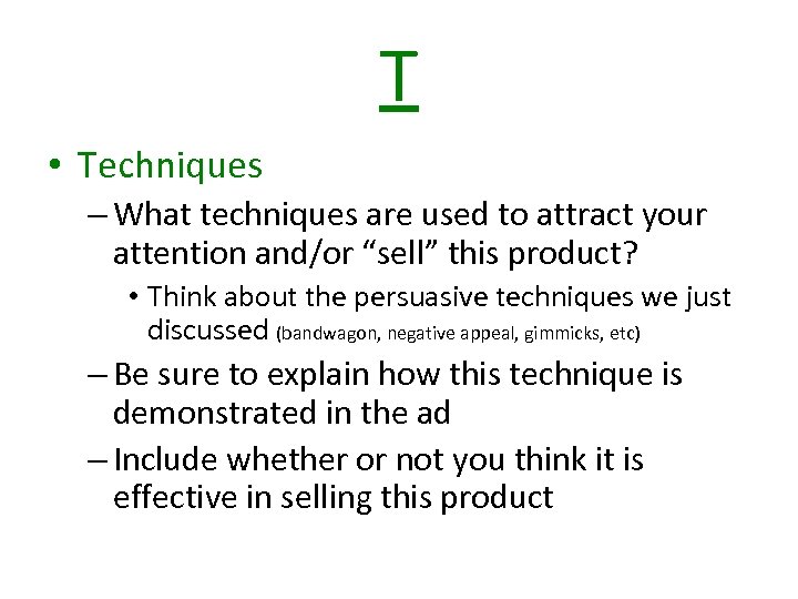T • Techniques – What techniques are used to attract your attention and/or “sell”