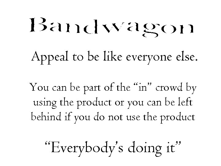 Appeal to be like everyone else. You can be part of the “in” crowd