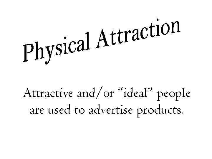 Attractive and/or “ideal” people are used to advertise products. 
