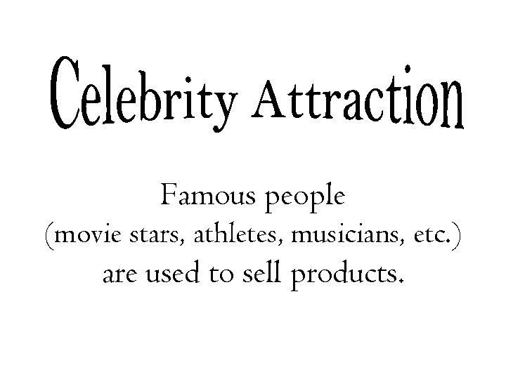 Famous people (movie stars, athletes, musicians, etc. ) are used to sell products. 