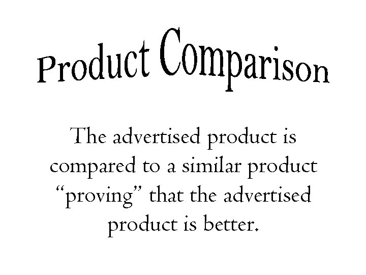 The advertised product is compared to a similar product “proving” that the advertised product