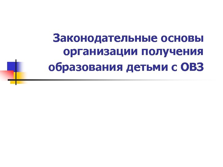 Законодательные основы организации получения образования детьми с ОВЗ 