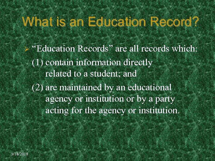 What is an Education Record? Ø 3/18/2018 “Education Records” are all records which: (1)