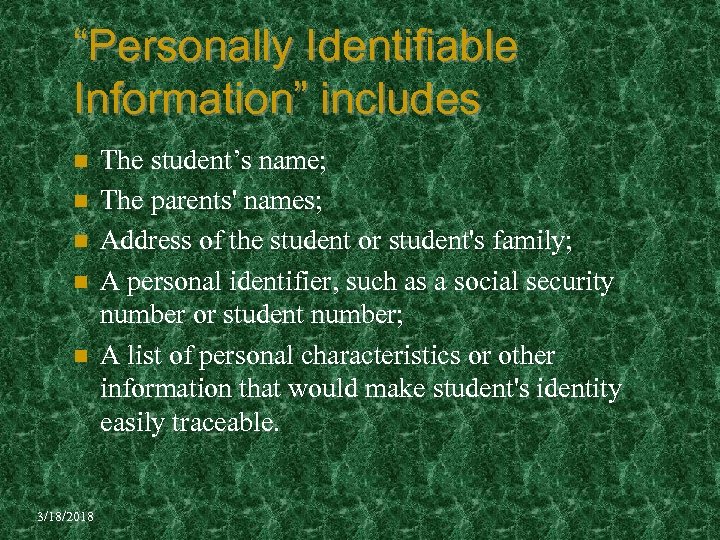 “Personally Identifiable Information” includes n n n 3/18/2018 The student’s name; The parents' names;