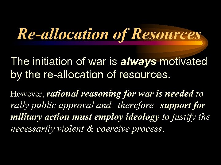 Re-allocation of Resources The initiation of war is always motivated by the re-allocation of