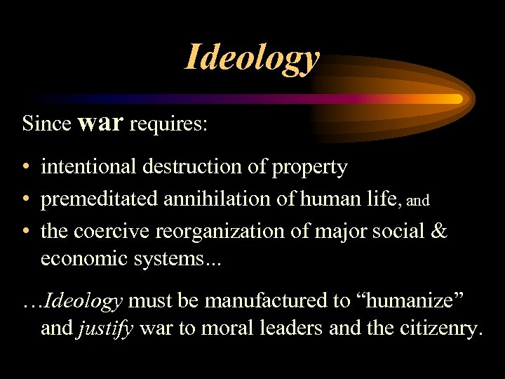 Ideology Since war requires: • intentional destruction of property • premeditated annihilation of human