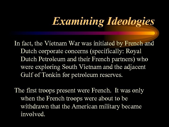 Examining Ideologies In fact, the Vietnam War was initiated by French and Dutch corporate