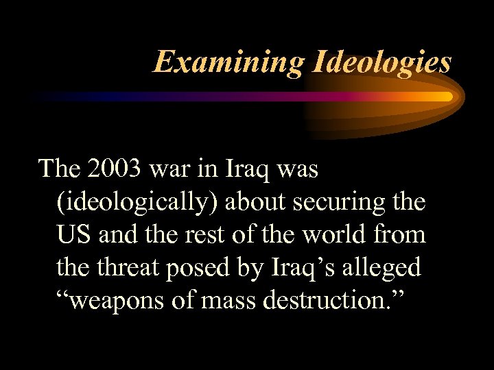 Examining Ideologies The 2003 war in Iraq was (ideologically) about securing the US and