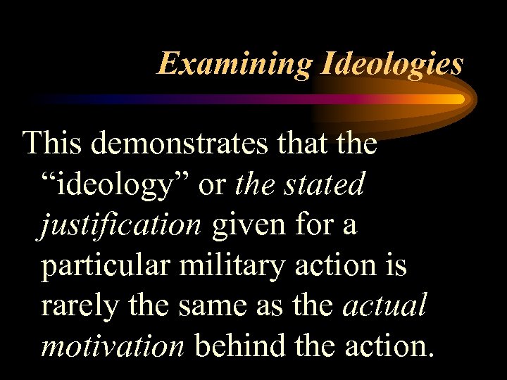 Examining Ideologies This demonstrates that the “ideology” or the stated justification given for a