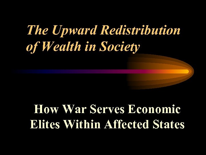 The Upward Redistribution of Wealth in Society How War Serves Economic Elites Within Affected