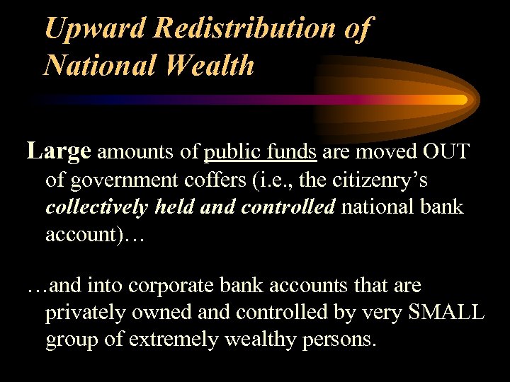Upward Redistribution of National Wealth Large amounts of public funds are moved OUT of