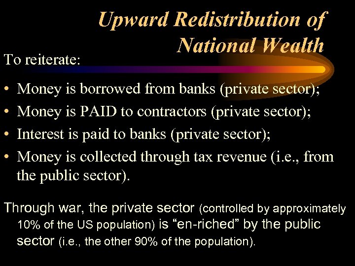 To reiterate: • • Upward Redistribution of National Wealth Money is borrowed from banks