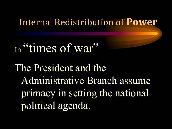 Internal Redistribution of Power In “times of war” The President and the Administrative Branch