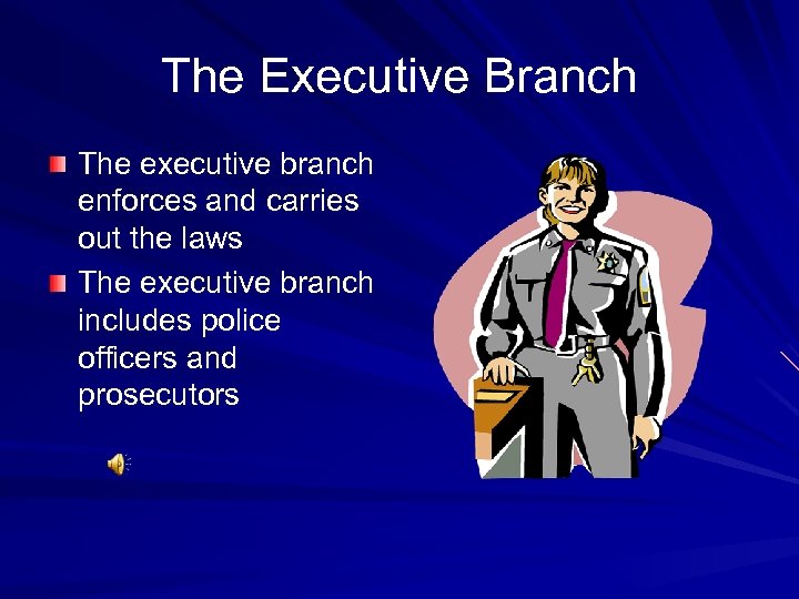 The Executive Branch The executive branch enforces and carries out the laws The executive