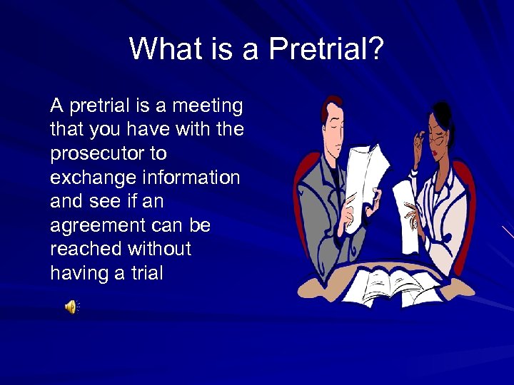 What is a Pretrial? A pretrial is a meeting that you have with the