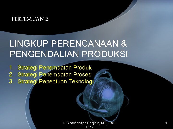 PERTEMUAN 2 LINGKUP PERENCANAAN & PENGENDALIAN PRODUKSI 1. Strategi Penempatan Produk 2. Strategi Penempatan