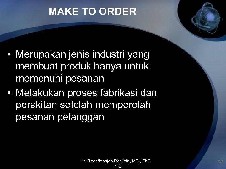 MAKE TO ORDER • Merupakan jenis industri yang membuat produk hanya untuk memenuhi pesanan