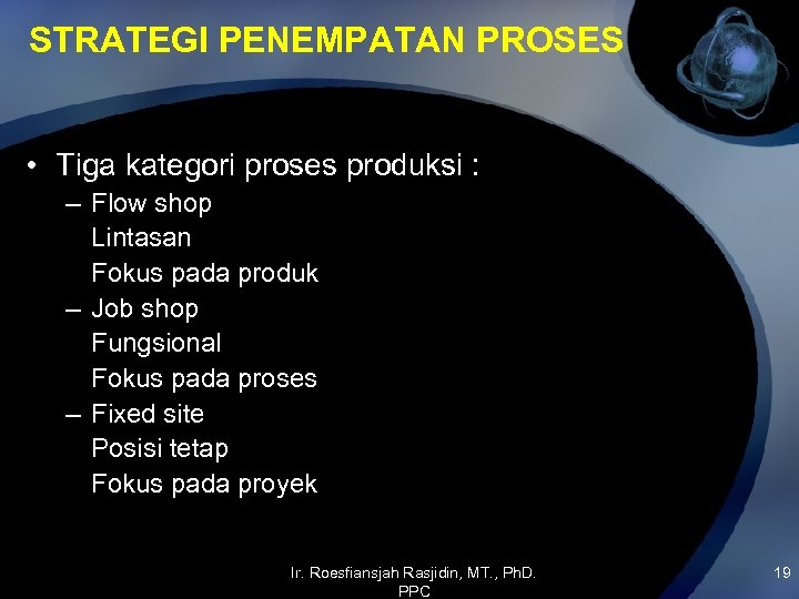 STRATEGI PENEMPATAN PROSES • Tiga kategori proses produksi : – Flow shop Lintasan Fokus