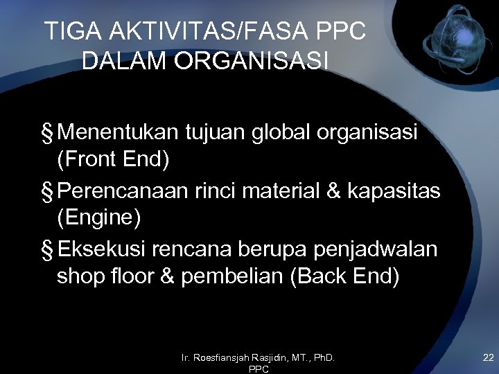 TIGA AKTIVITAS/FASA PPC DALAM ORGANISASI § Menentukan tujuan global organisasi (Front End) § Perencanaan