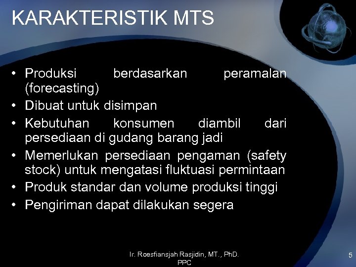 KARAKTERISTIK MTS • Produksi berdasarkan peramalan (forecasting) • Dibuat untuk disimpan • Kebutuhan konsumen