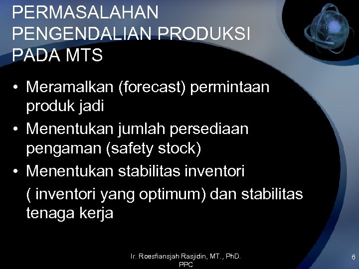 PERMASALAHAN PENGENDALIAN PRODUKSI PADA MTS • Meramalkan (forecast) permintaan produk jadi • Menentukan jumlah