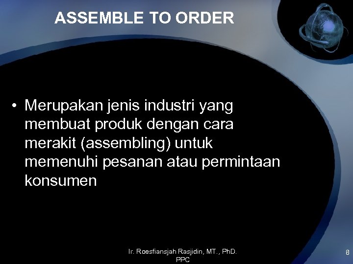 ASSEMBLE TO ORDER • Merupakan jenis industri yang membuat produk dengan cara merakit (assembling)