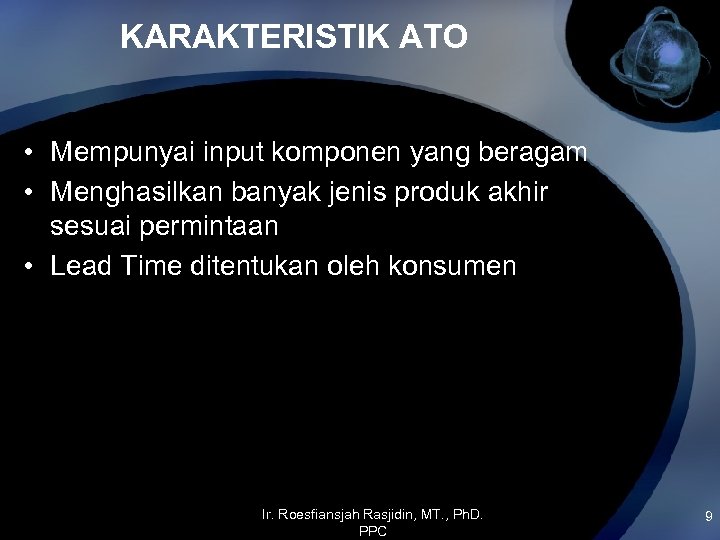 KARAKTERISTIK ATO • Mempunyai input komponen yang beragam • Menghasilkan banyak jenis produk akhir