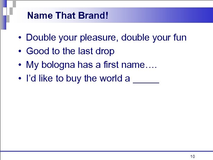 Name That Brand! • • Double your pleasure, double your fun Good to the