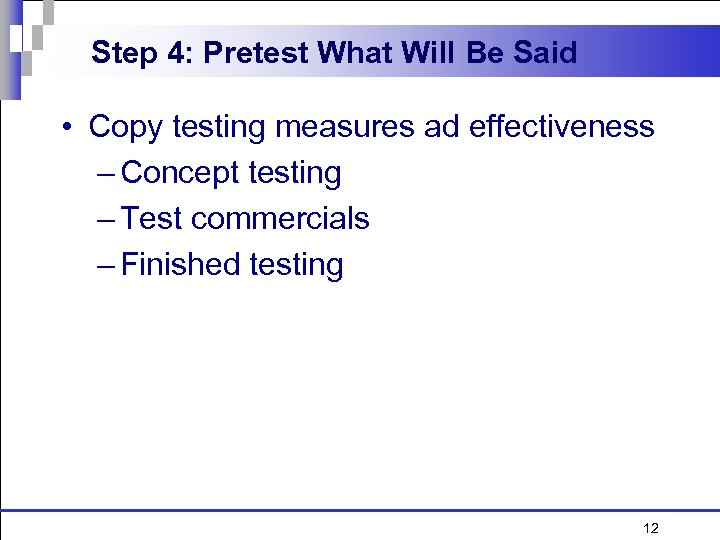 Step 4: Pretest What Will Be Said • Copy testing measures ad effectiveness –