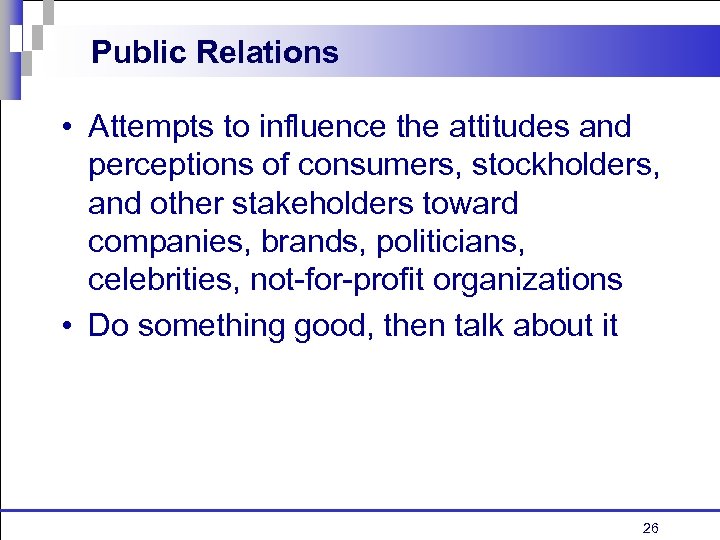Public Relations • Attempts to influence the attitudes and perceptions of consumers, stockholders, and