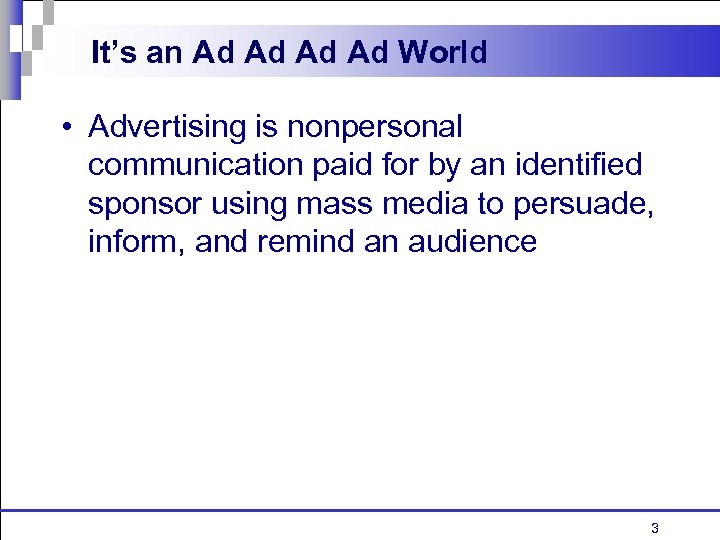 It’s an Ad Ad World • Advertising is nonpersonal communication paid for by an