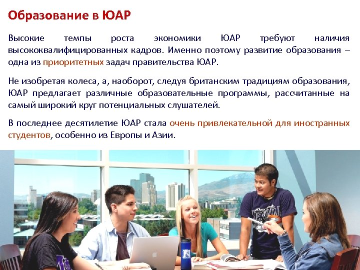 Образование в ЮАР Высокие темпы роста экономики ЮАР требуют наличия высококвалифицированных кадров. Именно поэтому