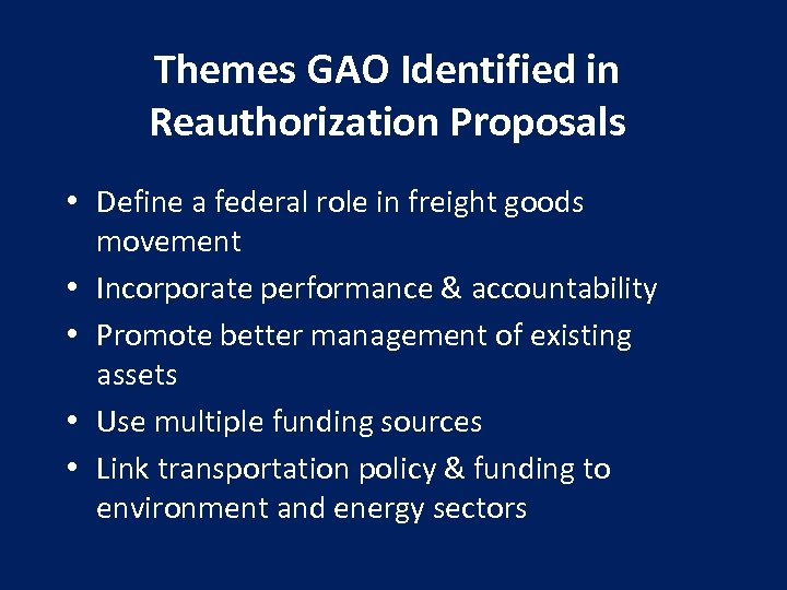 Themes GAO Identified in Reauthorization Proposals • Define a federal role in freight goods