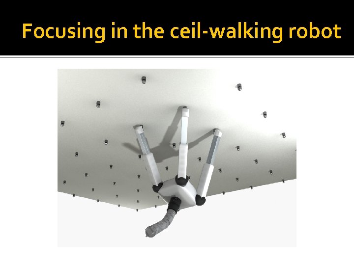 Focusing in the ceil-walking robot 