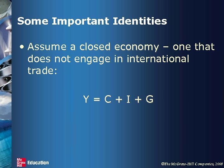 Some Important Identities • Assume a closed economy – one that does not engage