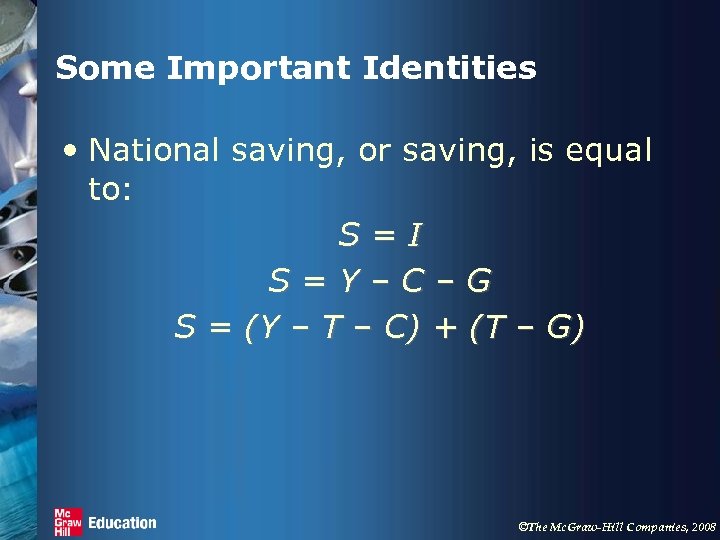Some Important Identities • National saving, or saving, is equal to: S=I S=Y–C–G S