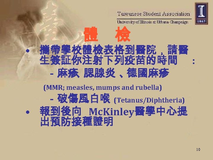 體　檢 • 攜帶學校體檢表格到醫院，請醫 生簽証你注射下列疫苗的時間 : 　　－麻疹 腮腺炎 、 、 德國麻疹 　　 (MMR; measles, mumps