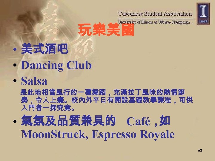 玩樂美國 • 美式酒吧 • Dancing Club • Salsa 是此地相當風行的一種舞蹈，充滿拉丁風味的熱情節 奏，令人上癮。校內外平日有開設基礎教學課程，可供 入門者一探究竟。 • 氣氛及品質兼具的 Café，