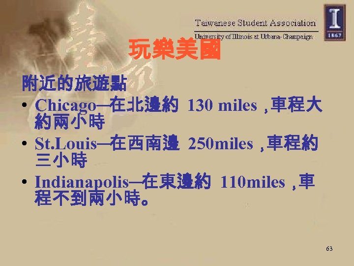 玩樂美國 附近的旅遊點 • Chicago─在北邊約 130 miles， 車程大 約兩小時 • St. Louis─在西南邊 250 miles， 車程約